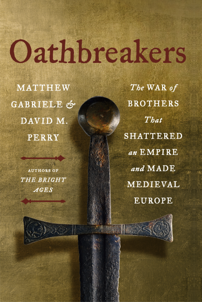 Link to the Oathbreakers book page. Image is the cover of Oathbreakers by Matthew Gabriele and David M. Perry. Cover is a rusted ninth century sword on a gold/bronze background. Text is the title and authors, as well as "Authors of The Bright Ages" and "The war of brothers that shattered an empire and made medieval Europe.